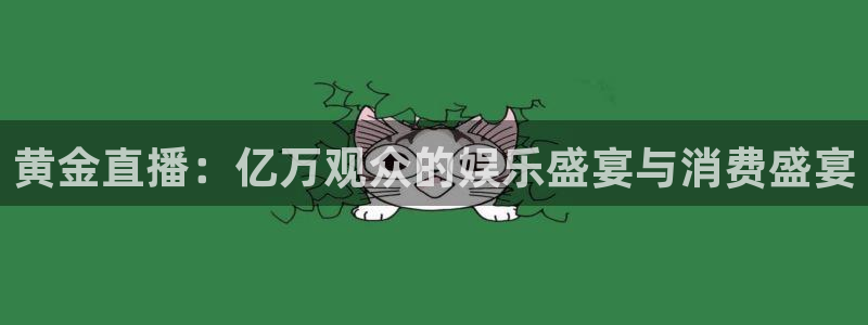 88看球体育直播：黄金直播：亿万观众的娱乐盛宴与消费盛宴